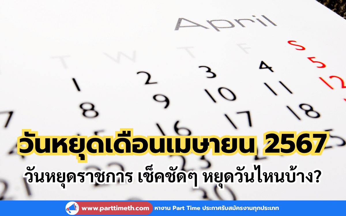 วันหยุดเดือนเมษายน 2567 วันหยุดราชการ เช็คชัดๆ หยุดวันไหนบ้าง?