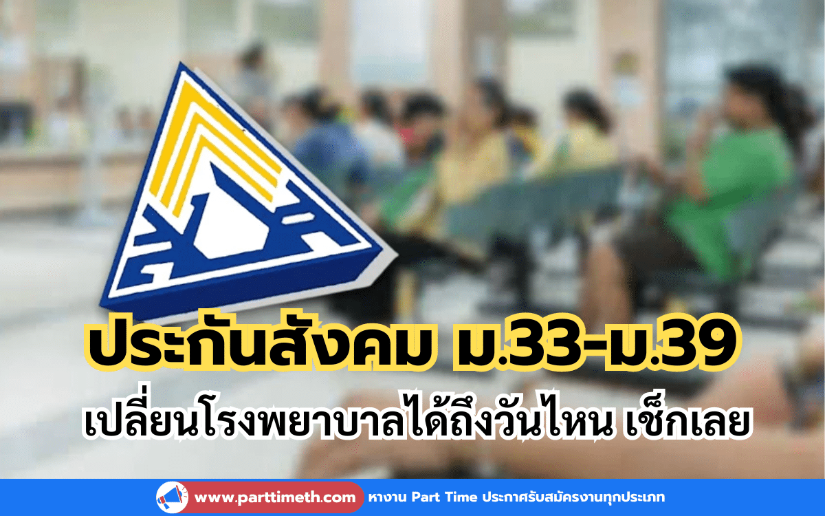 ประกันสังคม ม.33 - ม.39 เปลี่ยนโรงพยาบาลได้ถึงวันไหน เช็กเลย