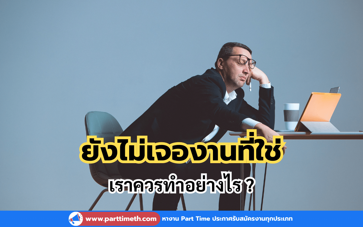 5 สิ่งที่ควรทำ เมื่อรู้สึกว่ายังไม่เจองานที่ใช่