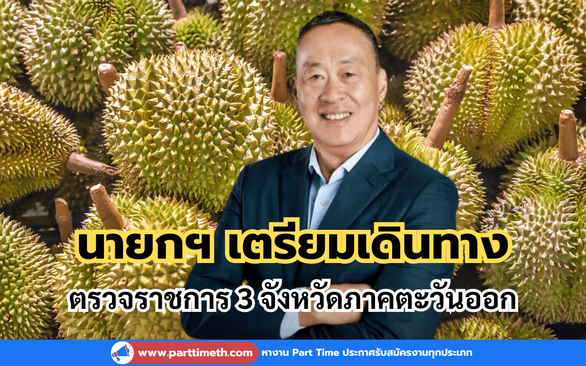 นายกฯ เตรียมเดินทางตรวจราชการ 3 จังหวัดภาคตะวันออก ติดตามการผลิตทุเรียน