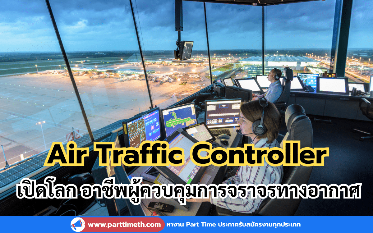 Air Traffic Controller เปิดโลก อาชีพผู้ควบคุมการจราจรทางอากาศ งานที่ท้าทายและมีความสำคัญ