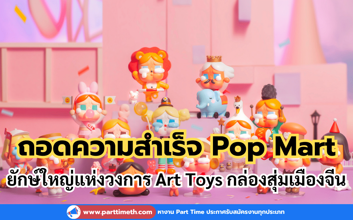 ถอดความสำเร็จ Pop Mart ยักษ์ใหญ่แห่งวงการ Art Toys กล่องสุ่มจากเมืองจีน