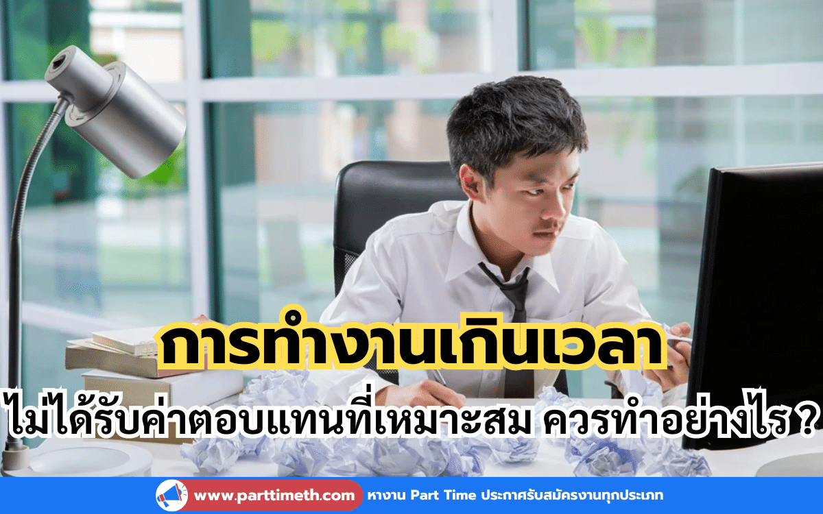 การทำงานเกินเวลา ไม่ได้รับค่าตอบแทนที่เหมาะสม ควรทำอย่างไร ?