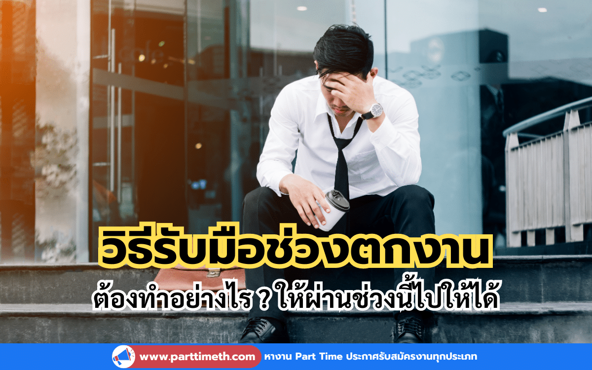 วิธีรับมือช่วงตกงาน ต้องทำอย่างไร ? ให้ผ่านช่วงนี้ไปให้ได้