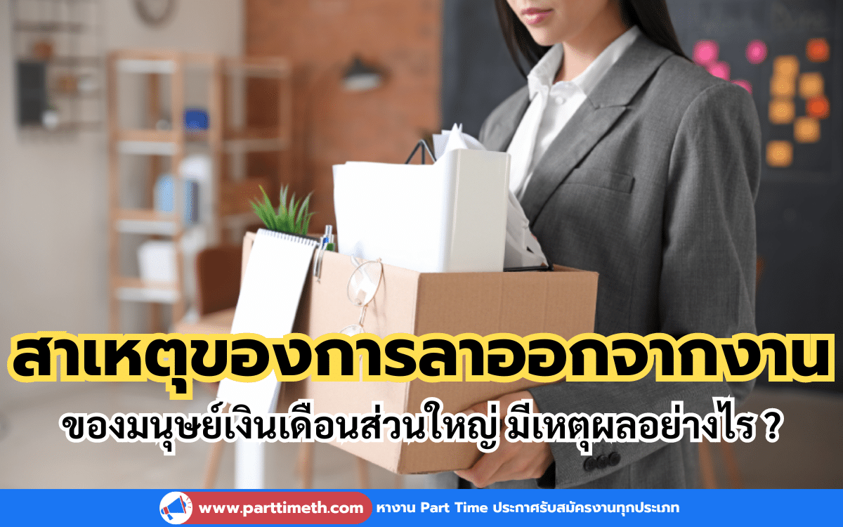 สาเหตุของการลาออกจากงาน ของมนุษย์เงินเดือนส่วนใหญ่ มีเหตุผลอย่างไร ?