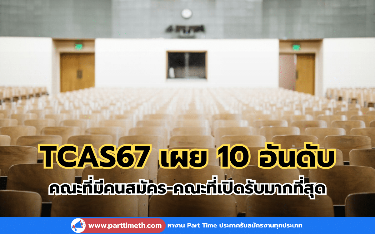 TCAS67 เผย 10 อันดับ คณะที่มีคนสมัคร-คณะที่เปิดรับมากที่สุด