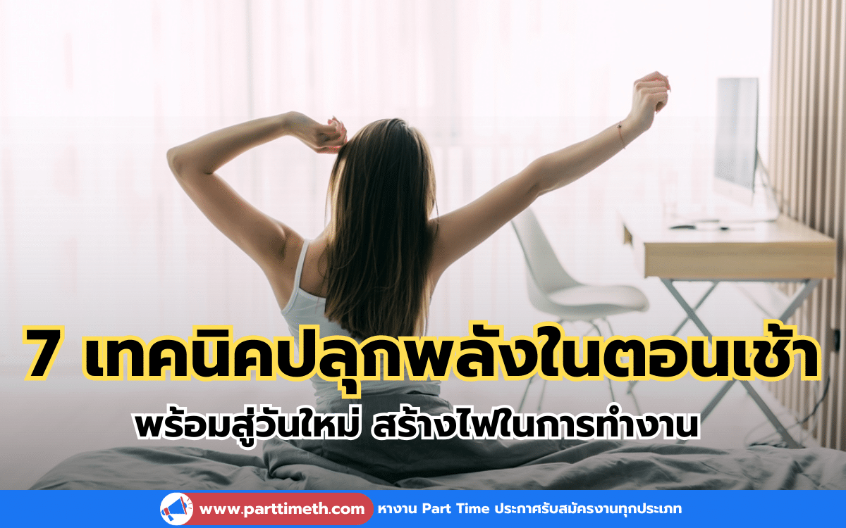 7 เทคนิคปลุกพลังในตอนเช้า พร้อมสู่วันใหม่ สร้างไฟในการทำงาน