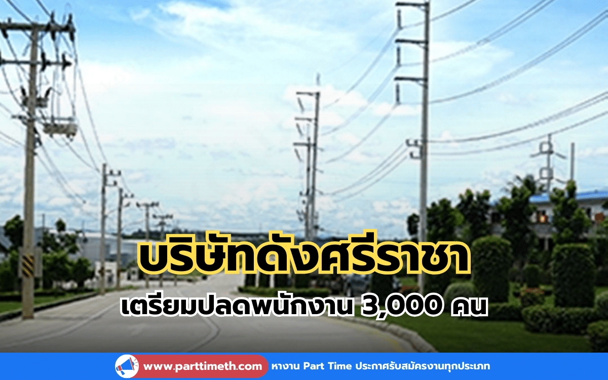 บริษัทดังศรีราชา เตรียมปลดพนักงาน 3,000 คน เหตุปรับโครงการครั้งใหญ่