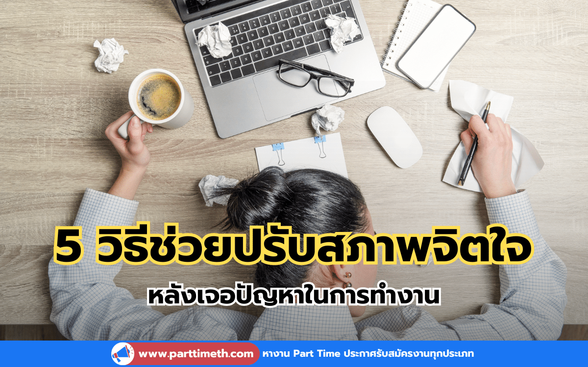 5 วิธีช่วยปรับสภาพจิตใจ หลังเจอปัญหาในการทำงาน