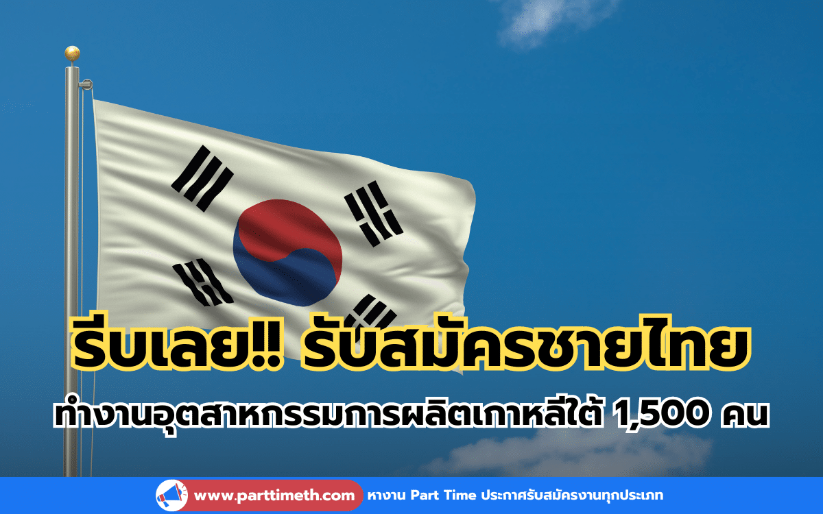 รีบเลย! กรมแรงงาน รับสมัครชายไทย ทำงานอุตสาหกรรมการผลิตเกาหลีใต้ 1,500 คน