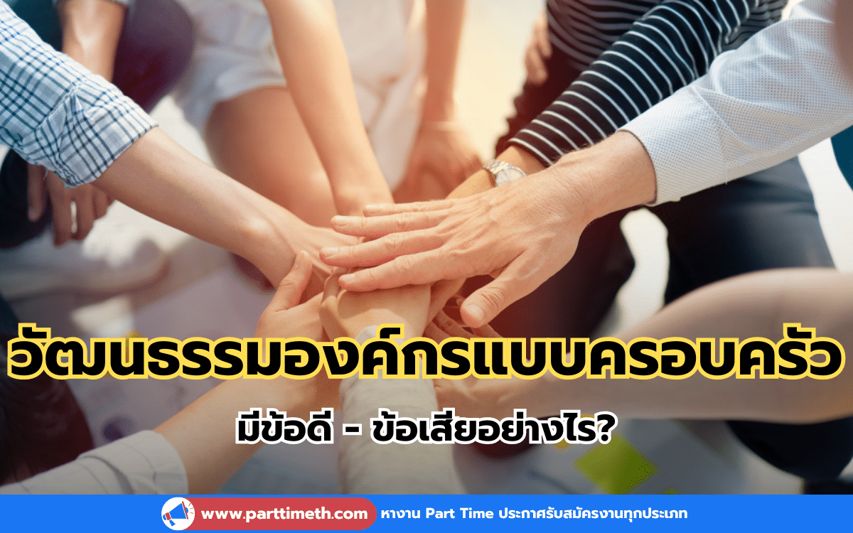 ทำความรู้จัก “วัฒนธรรมองค์กรแบบครอบครัว” มีข้อดี - ข้อเสียอย่างไร?