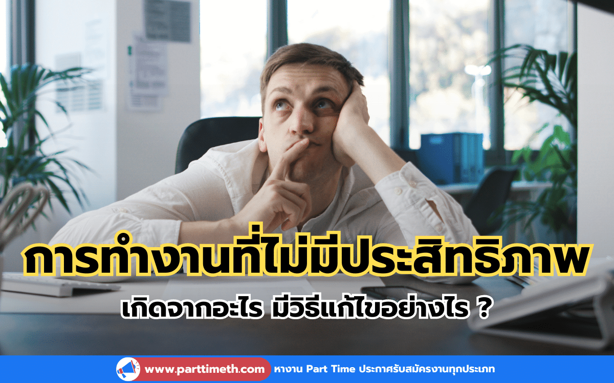 การทำงานที่ไม่มีประสิทธิภาพ เกิดจากอะไร มีวิธีแก้ไขอย่างไร ?