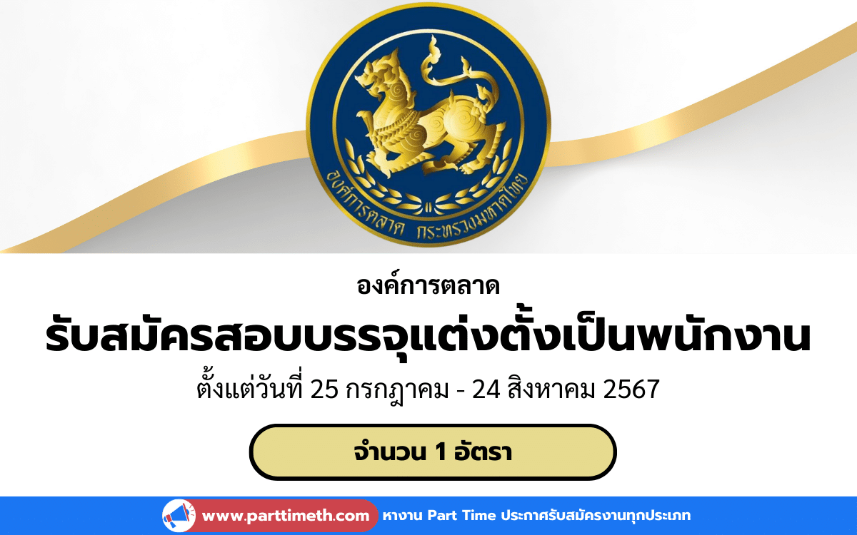 [งานราชการ] รับสมัครสอบบรรจุและแต่งตั้งบุคคลเป็นพนักงาน องค์การตลาด 1 อัตรา